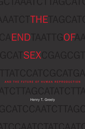 End of Sex and the Future of Human Reproduction Paperback by Henry T. Greely