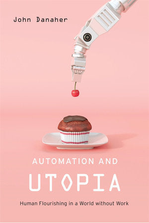 Automation and Utopia Hardcover by John Danaher