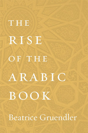 Rise of the Arabic Book Hardcover by Beatrice Gruendler