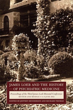 James Loeb and the History of Psychiatric Medicine Hardcover by Jeffrey Henderson