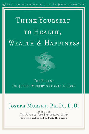 Think Yourself to Health, Wealth & Happiness Paperback by Joseph Murphy, Ph.D., D.D.