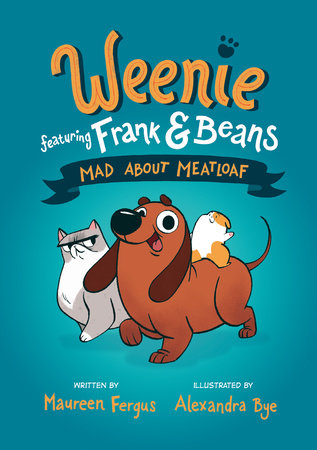 Mad About Meatloaf (Weenie Featuring Frank and Beans Book #1) TR by Maureen Fergus; illustrated by Alexandra Bye