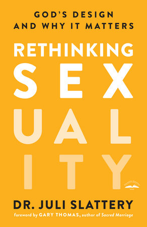Rethinking Sexuality Paperback by Dr. Juli Slattery; Foreword by Gary Thomas