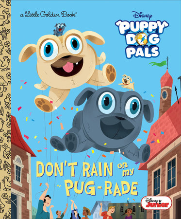 Don't Rain on My Pug-rade (Disney Junior Puppy Dog Pals) Hardcover by Lauren Forte; illustrated by Maryam Sefati
