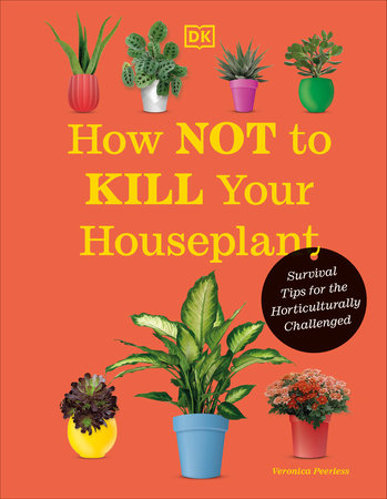 How Not to Kill Your Houseplant New Edition Hardcover by Veronica Peerless