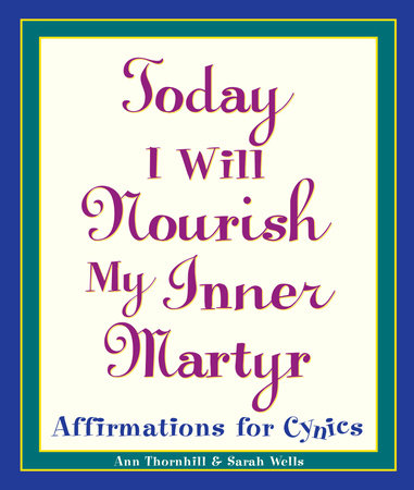 Today I Will Nourish My Inner Martyr Paperback by Ann Thornhill & Sarah Wells