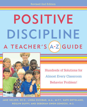 Positive Discipline: A Teacher's A-Z Guide Paperback by Jane Nelsen, Ed.D., Linda Escobar, M.A., M.E.T., Kate Ortolano, Roslyn Duffy, and Deborah Owen-Sohocki, M.S.