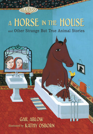 A Horse in the House and Other Strange but True Animal Stories Hardcover by Gail Ablow; Illustrated by Kathy Osborn