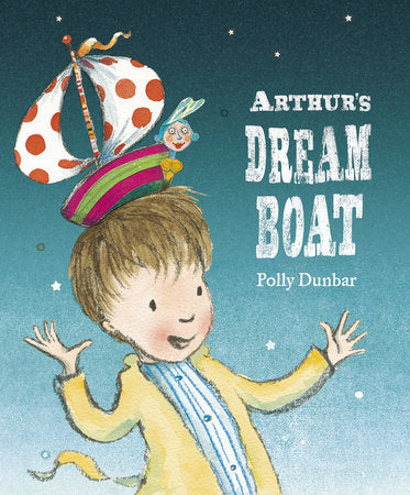 Arthur's Dream Boat Hardcover by Polly Dunbar; Illustrated by Polly Dunbar