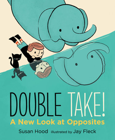 Double Take! A New Look at Opposites Hardcover by Susan Hood; Illustrated by Jay Fleck