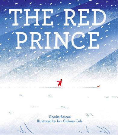 The Red Prince Hardcover by Charlie Roscoe; Illustrated by Tom Clohosy Cole