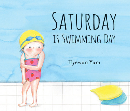 Saturday Is Swimming Day Hardcover by Hyewon Yum; Illustrated by Hyewon Yum