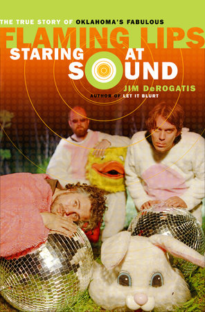 Staring at Sound: The True Story of Oklahoma's Fabulous Flaming Lips Paperback by Jim Derogatis