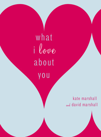 What I Love About You Hardcover by Kate Marshall and David Marshall
