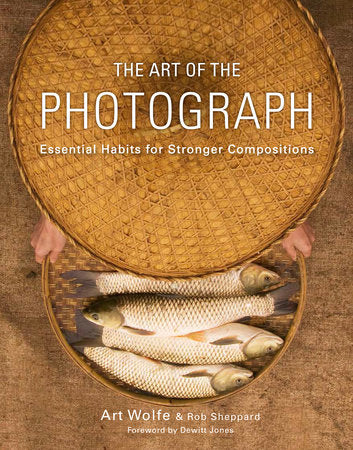 The Art of the Photograph Paperback by Art Wolfe and Rob Sheppard; Photographs by Arte Wolfe; Foreword by Dewitt Jones