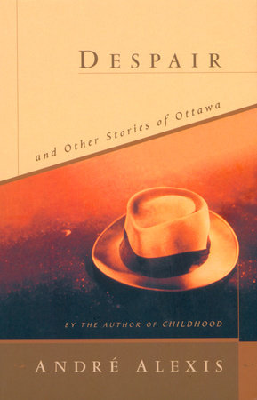Despair and Other Stories of Ottawa Paperback by Andre Alexis