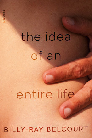 The Idea of An Entire Life Hardcover by Billy-Ray Belcourt
