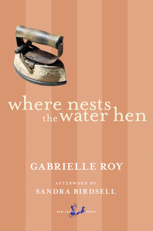 Where Nests the Water Hen Paperback by Gabrielle Roy, Afterword by Sandra Birdsell Afterword by Sandra Birdsell