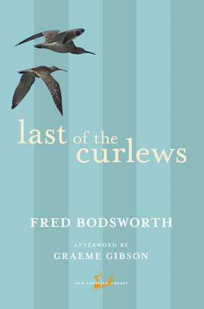 Last of the Curlews Paperback by Fred Bodsworth, Afterword by Graeme Gibson Afterword by Graeme Gibson