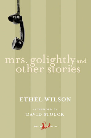 Mrs. Golightly and Other Stories Paperback by Ethel Wilson, Afterword by David Stouck