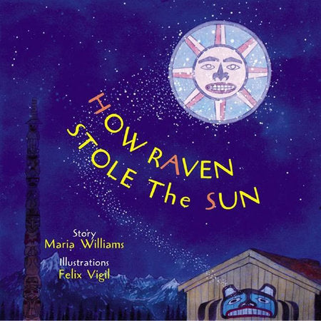 How Raven Stole the Sun Hardcover by Maria Williams, Felix Vigil (Illustrated by)