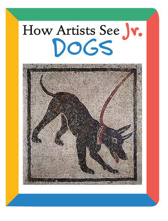 How Artists See Jr.: Dogs Board Book by Colleen Carroll
