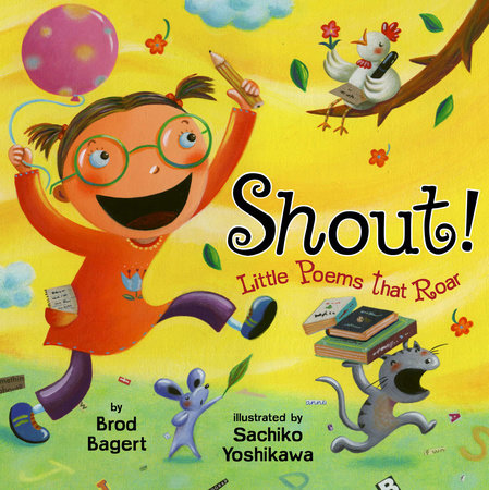 Shout!: Little Poems that Roar Hardcover by Brod Bagert; Illustrated by Sachiko Yoshikawa