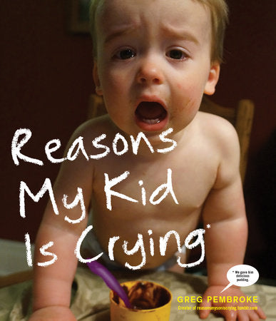 Reasons My Kid Is Crying Paperback by Greg Pembroke, Creator of reasonsmysoniscrying.tumblr.com