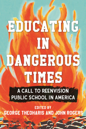 Educating in Dangerous Times Paperback by George Theoharis and John Rogers