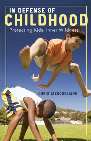 In Defense of Childhood Paperback by Chris Mercogliano