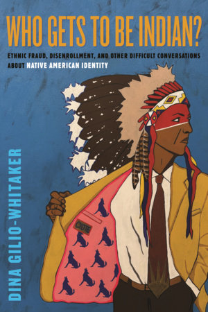 Who Gets to Be Indian? Hardcover by Dina Gilio-Whitaker