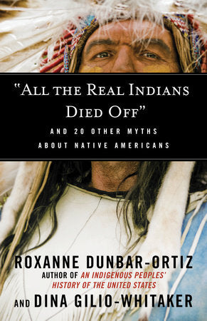 "All the Real Indians Died Off" TR by Roxanne Dunbar-Ortiz and Dina Gilio-Whitaker