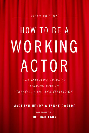 How to Be a Working Actor, 5th Edition Paperback by Mari Lyn Henry & Lynne Rogers, Foreword by Joe Mantegna
