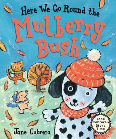 Here We Go Round the Mulberry Bush TR by Written & illustrated by Jane Cabrera