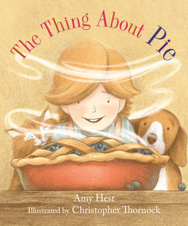 The Thing About Pie Hardcover by by Amy Hest; illustrated by Christopher Thornock
