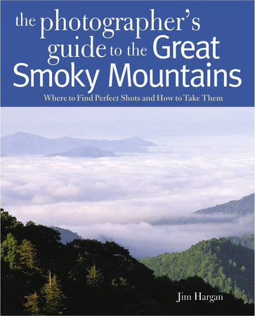 The Photographer's Guide to the Great Smoky Mountains Paperback by Jim Hargan