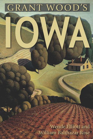 Grant Wood's Iowa Paperback by William Balthazar Rose;Wende Elliott
