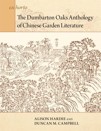 Dumbarton Oaks Anthology of Chinese Garden Literature Hardcover by Alison Hardie