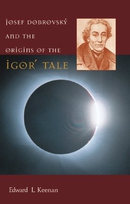 Josef Dobrovsky and the Origins of the Igor' Tale Hardcover by Edward L. Keenan