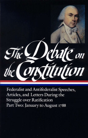 The Debate on the Constitution: Federalist and Antifederalist Speeches, Articles, and Letters During the Struggle over Ratification Vol. 2 (LOA #63) Hardcover by Various