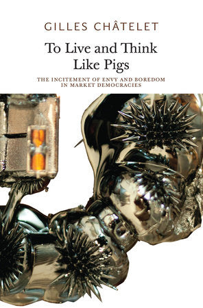 To Live and Think Like Pigs Paperback by Gilles Châtelet; foreword by Alain Badiou; translated by Robin Mackay