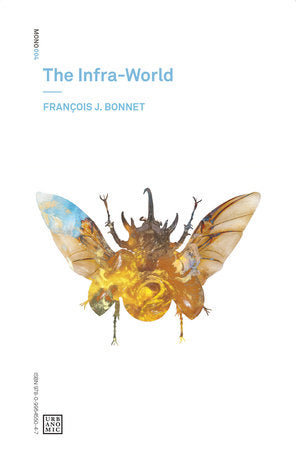 The Infra-World Paperback by François J. Bonnet; translated by Amy Ireland and Robin Mackay