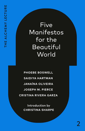 Five Manifestos for the Beautiful World Hardcover by Phoebe Boswell, Saidiya Hartman, Janaína Oliveira, Joseph M. Pierce and Cristina Rivera Garza