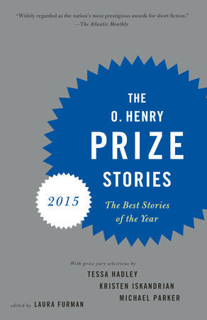 The O. Henry Prize Stories 2015 Paperback by Laura Furman, editor Prize Jury: Tessa Hadley, Kristen Iskandrian, Michael Parker
