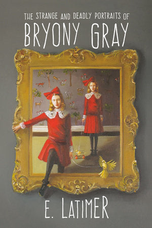 The Strange and Deadly Portraits of Bryony Gray TR by E. Latimer