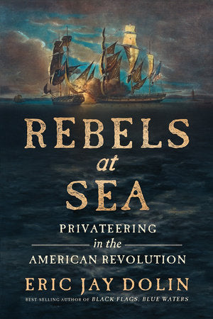 Rebels at Sea TR by Eric Jay Dolin