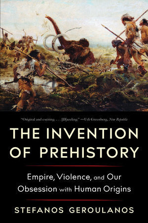 The Invention of Prehistory Paperback by Stefanos Geroulanos