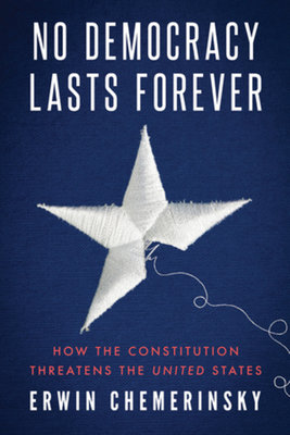 No Democracy Lasts Forever TR by Erwin Chemerinsky