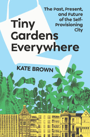 Tiny Gardens Everywhere Hardcover by Kate Brown