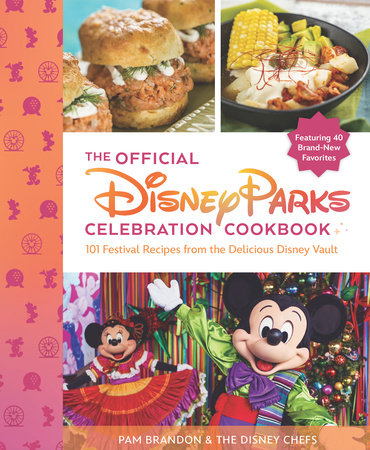 The Official Disney Parks Celebration Cookbook: 101 Festival Recipes from the Delicious Disney Vault Hardcover by Pam Brandon & the Disney Chefs